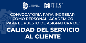 CONVOCATORIA PARA INGRESAR O REINGRESAR COMO PERSONAL ACADÉMICO PARA EL PUESTO DE DOCENTE: CALIDAD DEL SERVICIO AL CLIENTE