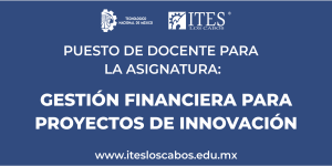 CONVOCATORIA PARA INGRESAR O REINGRESAR COMO PERSONAL ACADÉMICO PARA EL PUESTO DE DOCENTE: GESTIÓN FINANCIERA PARA PROYECTOS DE INNOVACIÓN