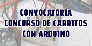CONVOCATORIA AL CONCURSO DE CARRITOS CON ARDUINO, ESCUELAS DE NIVEL MEDIO SUPERIOR Y SUPERIOR DEL MUNICIPIO DE LOS CABOS