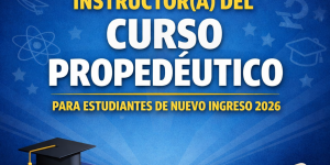 CONVOCATORIA INSTRUCTOR(A) DEL CURSO PROPEDÉUTICO PARA ESTUDIANTES DE NUEVO INGRESO 2026